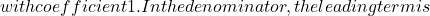 with coefficient 1. In the denominator, the leading term is
