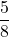 \displaystyle\frac{5}{8}