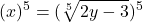 \displaystyle (x)^5 = (\sqrt[5]{2y - 3})^5