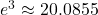 {e}^{3} \approx 20.0855