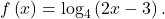 f\left(x\right)={\text{log}}_{4}\left(2x-3\right).