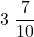 \[ 3\ \dfrac{7}{10} \]