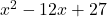\display x^2 - 12x + 27 