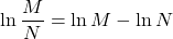 \displaystyle \ln \frac{M}{N} = \ln M - \ln N