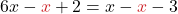 6x - \color{myred1}x \color{black} + 2 = x - \color{myred1} x \color{black} - 3