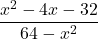 \displaystyle\frac{x^2 - 4x - 32} {64 - x^2}