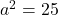 a^2 = 25