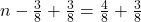 n - \frac{3}{8} + \frac{3}{8} = \frac{4}{8} + \frac{3}{8}