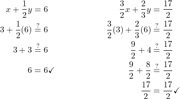 \begin{align*} x + \frac{1}{2}y &=6 & \frac{3}{2}x + \frac{2}{3}y & = \frac{17}{2}\\ 3 + \frac{1}{2}(6) &\stackrel{?}{=} 6 & \frac{3}{2}(3) + \frac{2}{3}(6) &\stackrel{?}{=} \frac{17}{2}\\ 3 + 3 &\stackrel{?}{=} 6 &  \frac{9}{2} +4 &\stackrel{?}{=} \frac{17}{2}\\ 6 &= 6 \checkmark & \frac{9}{2} + \frac{8}{2} &\stackrel{?}{=}\frac{17}{2} \\ & & \frac{17}{2} &=\frac{17}{2} \checkmark\end{align*}