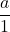 \displaystyle\frac{a}{1}