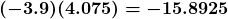 \boldsymbol{\displaystyle (-3.9)(4.075 )  = -15.8925}