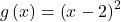 g\left(x\right)={\left(x-2\right)}^{2}