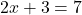 2x+3=7