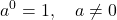 \displaystyle a^0 = 1, \quad a\ne 0