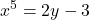 \displaystyle x^5 = {2y - 3}