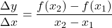 \displaystyle\frac{\Delta y}{\Delta x} = \frac{f(x_2) - f(x_1)}{x_2 - x_1}