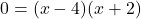 \displaystyle 0 = {(x - 4)} {(x + 2)}