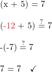 −(x + 5) = 7\\  −({\color{myred1}{-12}} + 5) \stackrel{?}{=} 7\\  -(-7) \stackrel{?}{=} 7\\  7 = 7\quad \checkmark