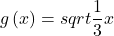 g\left(x\right)=sqrt{\dfrac{1}{3}x}