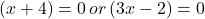\display (x + 4) = 0 \, or \,  (3x - 2) = 0 