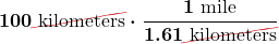 $\displaystyle \boldsymbol{100 \Ccancel[myred1]{\text{ kilometers}} \cdot \frac{1 \text{ mile}}{1.61 \Ccancel[myred1]{\text{ kilometers}}}}$