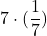\displaystyle7 \cdot (\frac{1}{7})