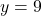 \displaystyle y = 9