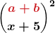 \displaystyle\boldsymbol{\binom{{\color{myred1}a+b}}{x+5}^2}