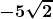 \boldsymbol{\displaystyle -5 \sqrt{2}}