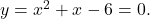 y={x}^{2}+x-6=0.