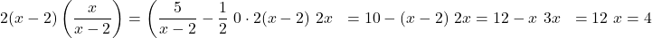 \begin{align*} 2(x - 2) \left( \dfrac{x}{x - 2} \right) &= \left(\dfrac{5}{x - 2} - \dfrac{1}{2} \right0\cdot 2(x - 2) \ 2x &= 10 - (x - 2) \ 2x &= 12 - x \ 3x &= 12 \ x &= 4 \end{align*}