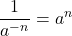 \displaystyle \frac{1}{ a^{-n}} = a^n