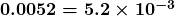 \boldsymbol{0.0052 = 5.2 \times 10^{-3}}