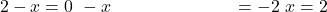 \begin{align*} 2 - x &= 0 \ -x &= -2 \ x &= 2 \end{align*}