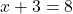 x + 3 = 8