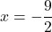\displaystyle x = -\frac{9}{2}