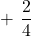 \displaystyle+\ \frac{2}{4}