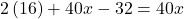 2\left(16\right)+40x-32=40x