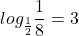 \displaystyle log_{\frac{1}{2}}\frac{1}{8}=3