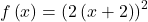 f\left(x\right)={\left(2\left(x+2\right)\right)}^{2}