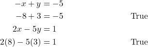 \begin{align*} -x + y &= -5 \\ -8 + 3 &= -5 &&\text{True} \\ 2x - 5y &= 1 \\ 2(8) - 5(3) &= 1 &&\text{True} \end{align*}