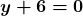 \boldsymbol{y + 6 = 0}