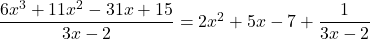 \dfrac{6{x}^{3}+11{x}^{2}-31x+15}{3x-2}=2{x}^{2}+5x-7+\dfrac{1}{3x-2}