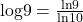 \text{log}9=\frac{\text{ln}9}{\text{ln}10}