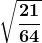 \boldsymbol{\displaystyle \sqrt{\frac{21}{64}}} 