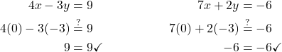 \begin{align*} 4x -3y &=9 & 7x + 2y & = -6\\ 4(0) -3(-3) &\stackrel{?}{=} 9 & 7(0) + 2(-3) &\stackrel{?}{=} -6\\ 9 &= 9 \checkmark & -6 &= -6 \checkmark\end{align*}