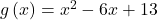 g\left(x\right)={x}^{2}-6x+13