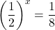 \displaystyle\left(\frac{1}{2}\right)^{x}=\frac{1}{8}