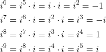 \begin{align*} i^{6} &= i^{5}\cdot i = i \cdot i = i^{2} = -1 \\ i^{7} &= i^{6}\cdot i = i^{2}\cdot i = i^{3} = -i \\ i^{8} &= i^{7}\cdot i = i^{3}\cdot i = i^{4} = 1 \\ i^{9} &= i^{8}\cdot i = i^{4}\cdot i = i^{5} = i \end{align*}