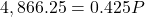 4,866.25 = 0.425P